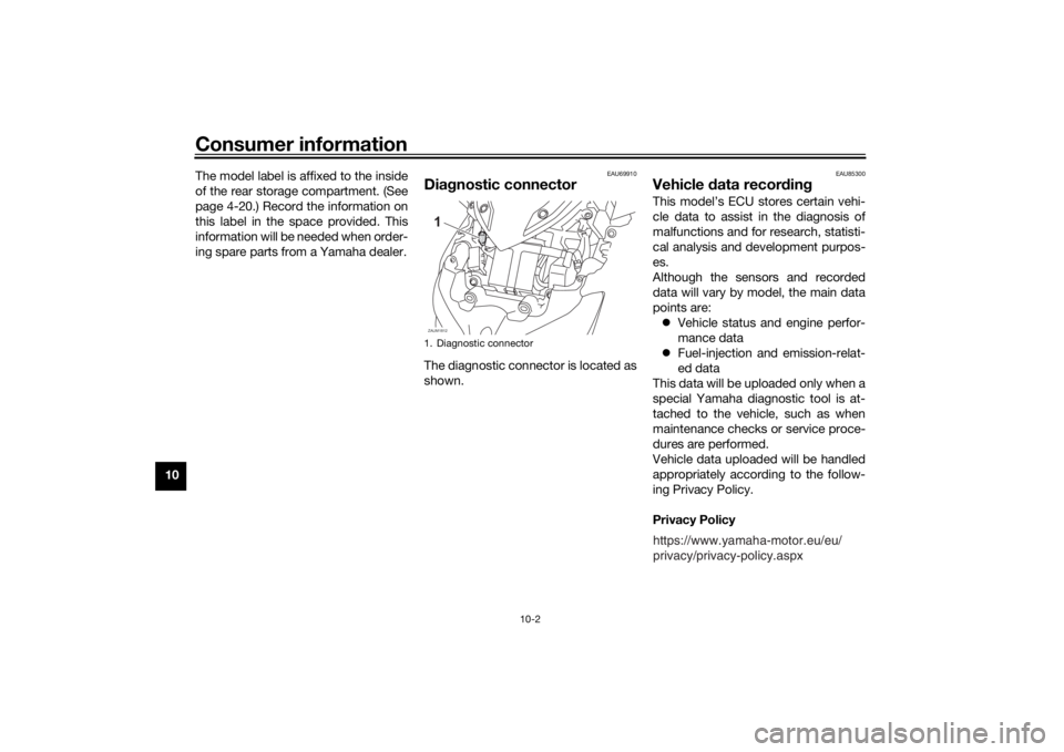 YAMAHA XMAX 300 2021  Owners Manual Consumer information
10-2
10The model label is affixed to the inside
of the rear storage compartment. (See
page 4-20.) Record the information on
this label in the space provided. This
information will