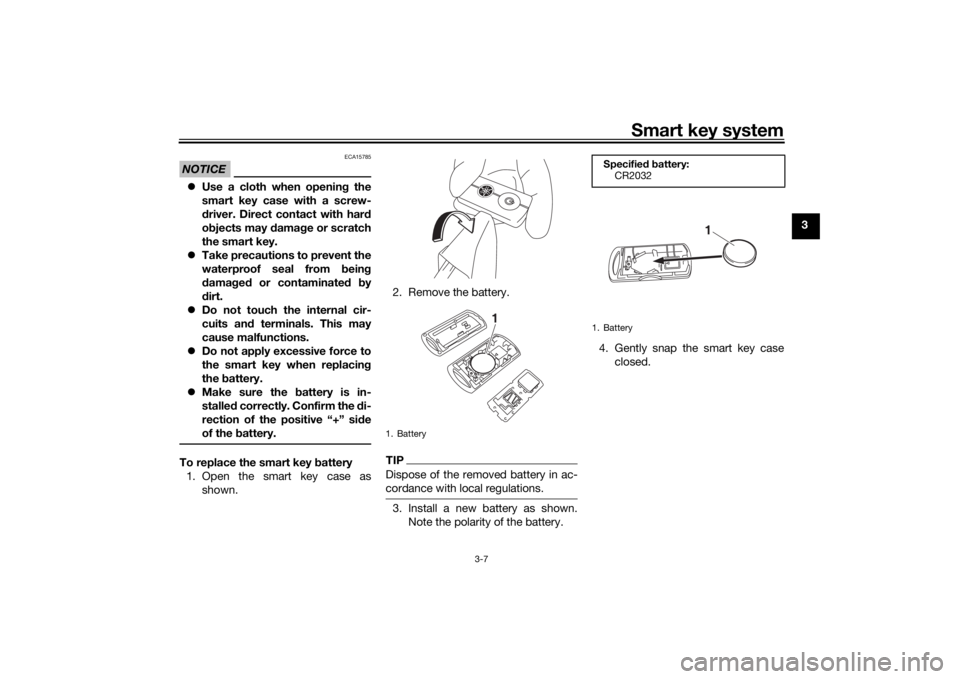 YAMAHA XMAX 300 2021 Owners Manual Smart key system
3-7
3
NOTICE
ECA15785
Use a cloth when openin g the
smart key case with a screw-
d river. Direct contact with hard
o bjects may damag e or scratch
the smart key.
Take precauti YAMAHA XMAX 300 2021 Owners Manual Smart key system
3-7
3
NOTICE
ECA15785
Use a cloth when openin g the
smart key case with a screw-
d river. Direct contact with hard
o bjects may damag e or scratch
the smart key.
Take precauti