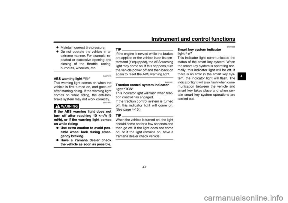 YAMAHA XMAX 300 2021  Owners Manual Instrument and control functions
4-2
4

Maintain correct tire pressure.
 Do not operate the vehicle in an
extreme manner. For example, re-
peated or excessive opening and
closing of the throttle