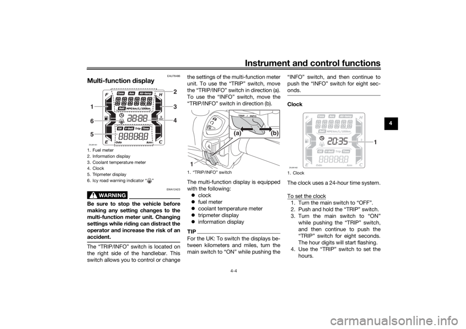 YAMAHA XMAX 300 2021  Owners Manual Instrument and control functions
4-4
4
EAU78486
Multi-function  display
WARNING
EWA12423
Be sure to stop the vehicle  before
makin g any settin g chan ges to the
multi-function meter unit. Chan gin g
