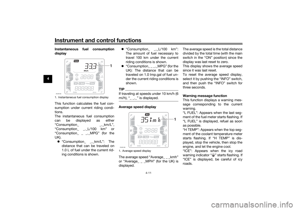 YAMAHA XMAX 300 2021 Owners Manual Instrument and control functions
4-11
4 Instantaneous fuel consumption
d
isplay
This function calculates the fuel con-
sumption under current riding condi-
tions.
The instantaneous fuel consumption
ca YAMAHA XMAX 300 2021 Owners Manual Instrument and control functions
4-11
4 Instantaneous fuel consumption
d
isplay
This function calculates the fuel con-
sumption under current riding condi-
tions.
The instantaneous fuel consumption
ca