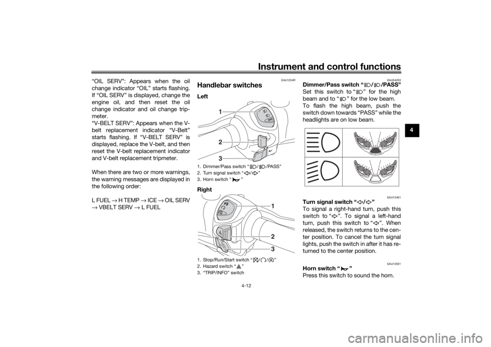 YAMAHA XMAX 300 2021 Owners Manual Instrument and control functions
4-12
4
“OIL SERV”: Appears when the oil
change indicator “OIL” starts flashing.
If “OIL SERV” is displayed, change the
engine oil, and then reset the oil
c YAMAHA XMAX 300 2021 Owners Manual Instrument and control functions
4-12
4
“OIL SERV”: Appears when the oil
change indicator “OIL” starts flashing.
If “OIL SERV” is displayed, change the
engine oil, and then reset the oil
c