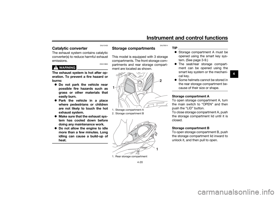YAMAHA XMAX 300 2021 Service Manual Instrument and control functions
4-20
4
EAU13435
Catalytic converterThe exhaust system contains catalytic
converter(s) to reduce harmful exhaust
emissions.
WARNING
EWA10863
The exhaust system is hot a YAMAHA XMAX 300 2021 Service Manual Instrument and control functions
4-20
4
EAU13435
Catalytic converterThe exhaust system contains catalytic
converter(s) to reduce harmful exhaust
emissions.
WARNING
EWA10863
The exhaust system is hot a