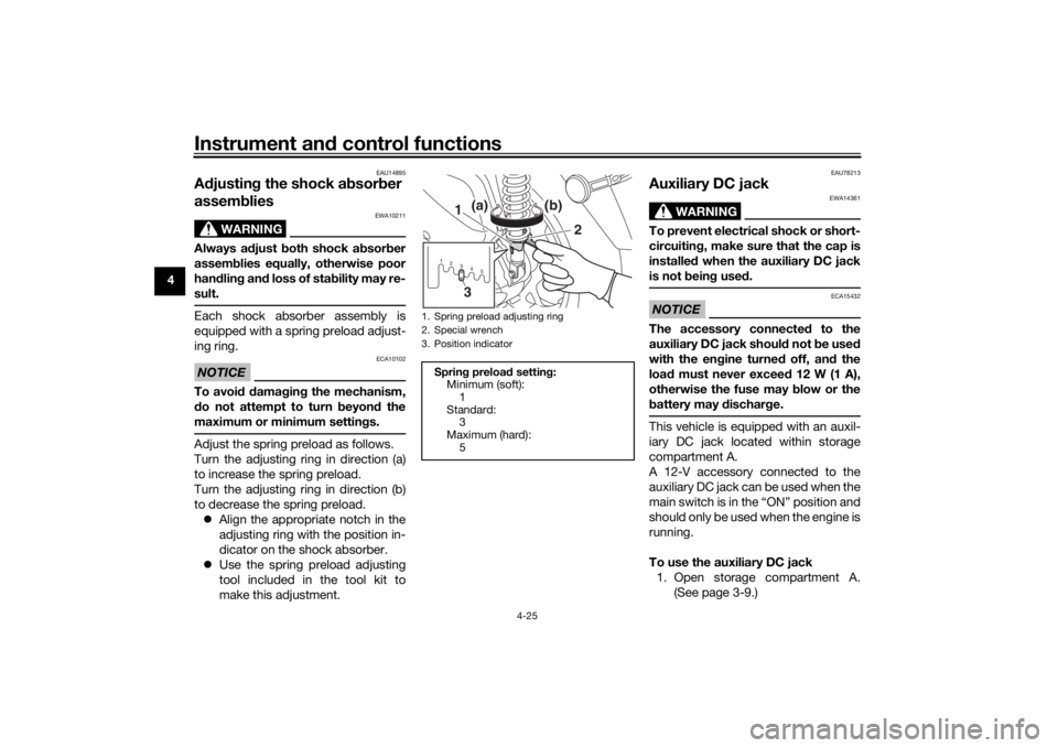 YAMAHA XMAX 300 2021 Workshop Manual Instrument and control functions
4-25
4
EAU14895
A djustin g the shock a bsorb er
assem blies
WARNING
EWA10211
Always a djust both shock ab sorber
assem blies equally, otherwise poor
han dlin g an d YAMAHA XMAX 300 2021 Workshop Manual Instrument and control functions
4-25
4
EAU14895
A djustin g the shock a bsorb er
assem blies
WARNING
EWA10211
Always a djust both shock ab sorber
assem blies equally, otherwise poor
han dlin g an d