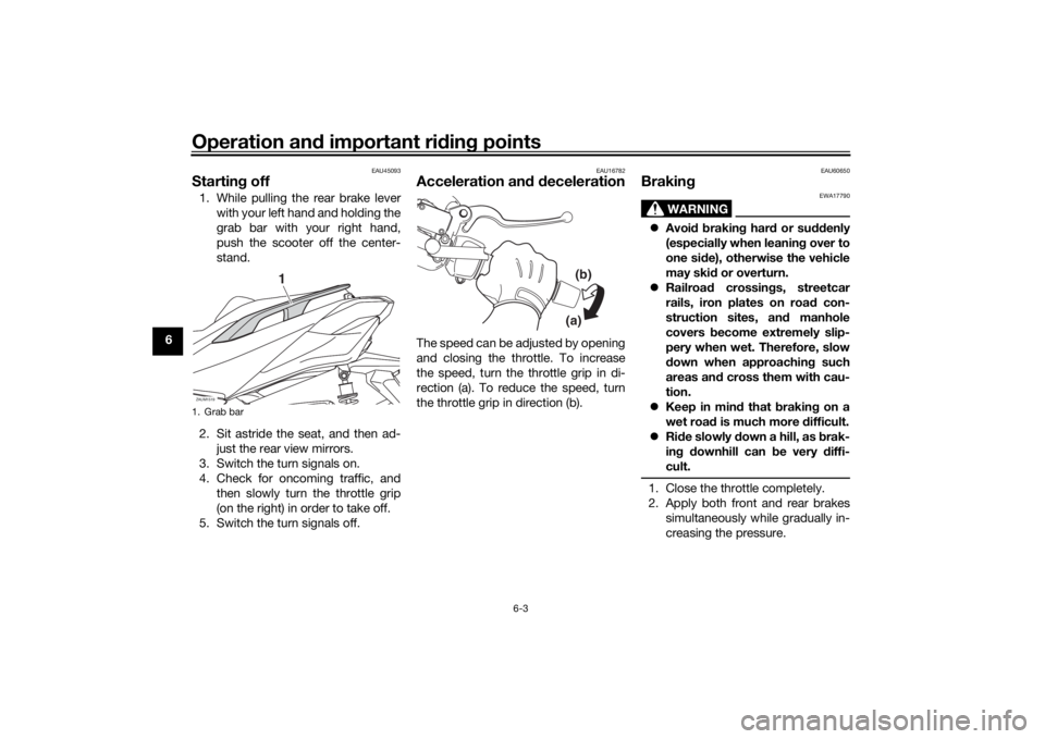 YAMAHA XMAX 300 2021 Workshop Manual Operation and important rid ing points
6-3
6
EAU45093
Startin g off1. While pulling the rear brake lever
with your left hand and holding the
grab bar with your right hand,
push the scooter off the cen YAMAHA XMAX 300 2021 Workshop Manual Operation and important rid ing points
6-3
6
EAU45093
Startin g off1. While pulling the rear brake lever
with your left hand and holding the
grab bar with your right hand,
push the scooter off the cen