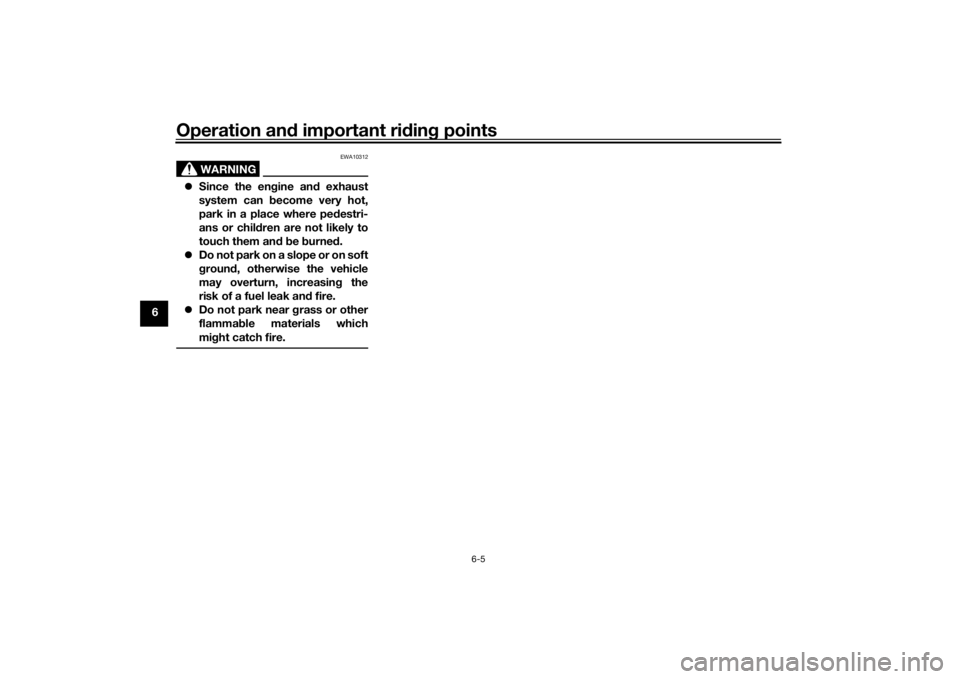YAMAHA XMAX 300 2021 Repair Manual Operation and important rid ing points
6-5
6
WARNING
EWA10312
 Since the en gine an d exhaust
system can  become very hot,
park in a place where pe destri-
ans or chil dren are not likely to
touch 