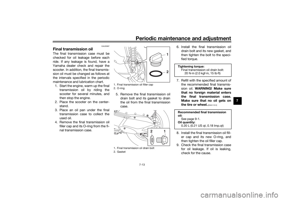 YAMAHA XMAX 300 2021 Owners Manual Periodic maintenance an d a djustment
7-13
7
EAU20067
Final transmission oilThe final transmission case must be
checked for oil leakage before each
ride. If any leakage is found, have a
Yamaha dealer YAMAHA XMAX 300 2021 Owners Manual Periodic maintenance an d a djustment
7-13
7
EAU20067
Final transmission oilThe final transmission case must be
checked for oil leakage before each
ride. If any leakage is found, have a
Yamaha dealer