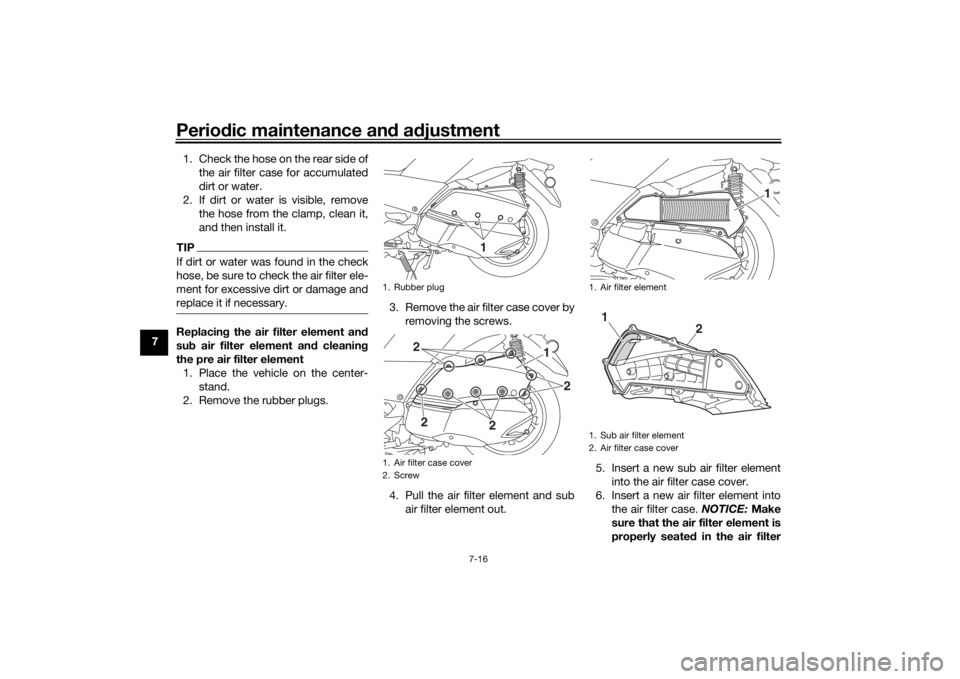 YAMAHA XMAX 300 2021 Manual PDF Periodic maintenance an d a djustment
7-16
7 1. Check the hose on the rear side of
the air filter case for accumulated
dirt or water.
2. If dirt or water is visible, remove the hose from the clamp, cl YAMAHA XMAX 300 2021 Manual PDF Periodic maintenance an d a djustment
7-16
7 1. Check the hose on the rear side of
the air filter case for accumulated
dirt or water.
2. If dirt or water is visible, remove the hose from the clamp, cl