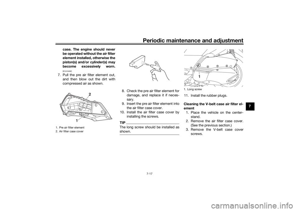 YAMAHA XMAX 300 2021 Manual PDF Periodic maintenance an d a djustment
7-17
7
case. The en
gine should never
b e operated without the air filter
element installed , otherwise the
piston(s) an d/or cylin der(s) may
b ecome excessive YAMAHA XMAX 300 2021 Manual PDF Periodic maintenance an d a djustment
7-17
7
case. The en
gine should never
b e operated without the air filter
element installed , otherwise the
piston(s) an d/or cylin der(s) may
b ecome excessive