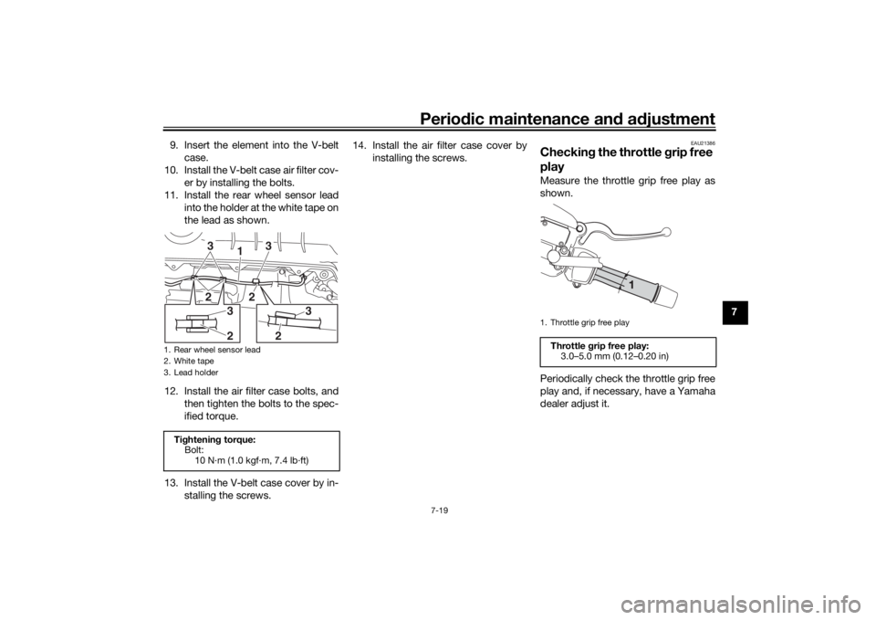 YAMAHA XMAX 300 2021  Owners Manual Periodic maintenance an d a djustment
7-19
7
9. Insert the element into the V-belt
case.
10. Install the V-belt case air filter cov- er by installing the bolts.
11. Install the rear wheel sensor lead 