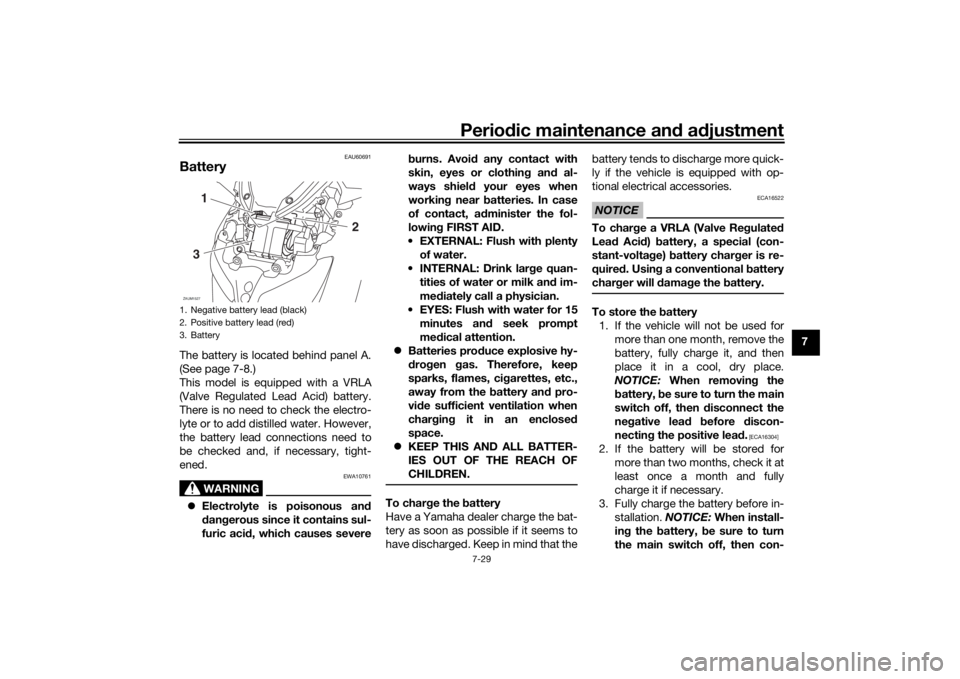 YAMAHA XMAX 300 2021 Owners Manual Periodic maintenance an d a djustment
7-29
7
EAU60691
BatteryThe battery is located behind panel A.
(See page 7-8.)
This model is equipped with a VRLA
(Valve Regulated Lead Acid) battery.
There is no YAMAHA XMAX 300 2021 Owners Manual Periodic maintenance an d a djustment
7-29
7
EAU60691
BatteryThe battery is located behind panel A.
(See page 7-8.)
This model is equipped with a VRLA
(Valve Regulated Lead Acid) battery.
There is no