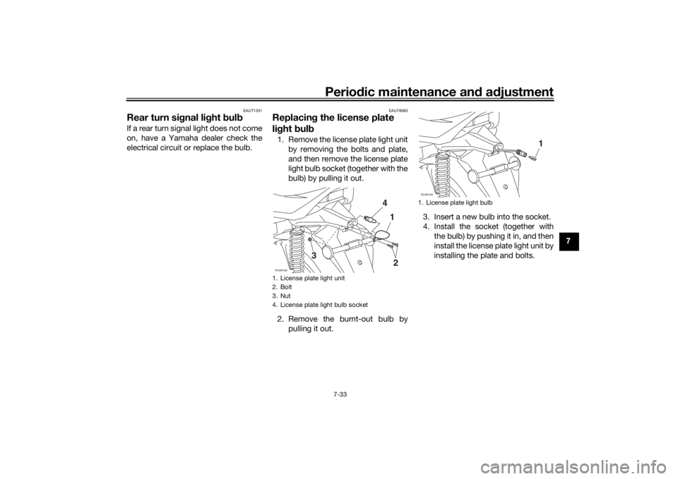 YAMAHA XMAX 300 2021 Owners Manual Periodic maintenance an d a djustment
7-33
7
EAUT1331
Rear turn si gnal li ght bul bIf a rear turn signal light does not come
on, have a Yamaha dealer check the
electrical circuit or replace the bulb YAMAHA XMAX 300 2021 Owners Manual Periodic maintenance an d a djustment
7-33
7
EAUT1331
Rear turn si gnal li ght bul bIf a rear turn signal light does not come
on, have a Yamaha dealer check the
electrical circuit or replace the bulb