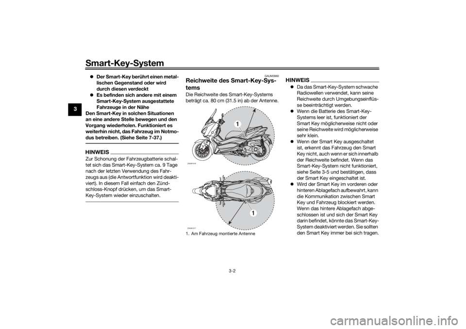 YAMAHA XMAX 300 2021  Betriebsanleitungen (in German) Smart-Key-S ystem
3-2
3
Der  Smart-Key  berührt einen metal-
lischen Ge genstan d od er wir d 
d urch  diesen ver deckt
 Es  befin den sich an dere mit einem 
S mart-Key- System aus gestattete 