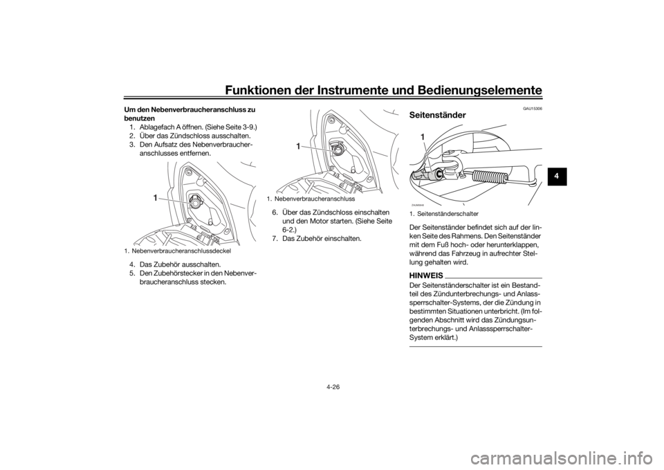 YAMAHA XMAX 300 2021  Betriebsanleitungen (in German) Funktionen der Instru mente un d Be dienun gselemente
4-26
4
Um  den Neb enverbraucheranschluss zu 
b enutzen
1. Ablagefach A öffnen. (Siehe Seite 3-9.)
2. Über das Zündschloss ausschalten.
3. Den 