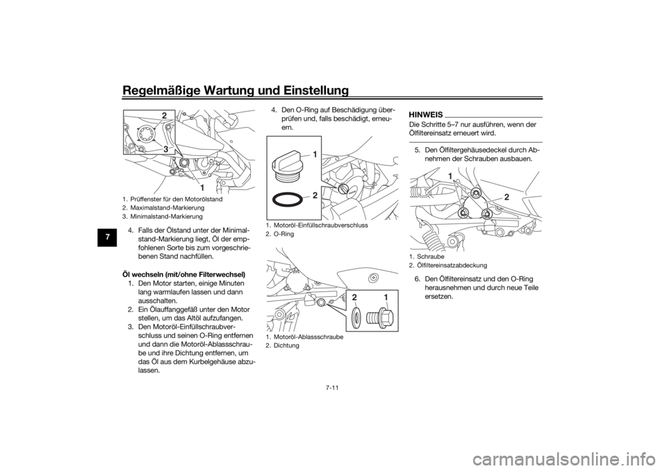 YAMAHA XMAX 300 2021 Betriebsanleitungen (in German) Regelmäßi ge Wartun g un d Einstellun g
7-11
7
4. Falls der Ölstand unter der Minimal-
stand-Markierung liegt, Öl der emp-
fohlenen Sorte bis zum vorgeschrie-
benen Stand nachfüllen.
Öl wechseln YAMAHA XMAX 300 2021 Betriebsanleitungen (in German) Regelmäßi ge Wartun g un d Einstellun g
7-11
7
4. Falls der Ölstand unter der Minimal-
stand-Markierung liegt, Öl der emp-
fohlenen Sorte bis zum vorgeschrie-
benen Stand nachfüllen.
Öl wechseln
