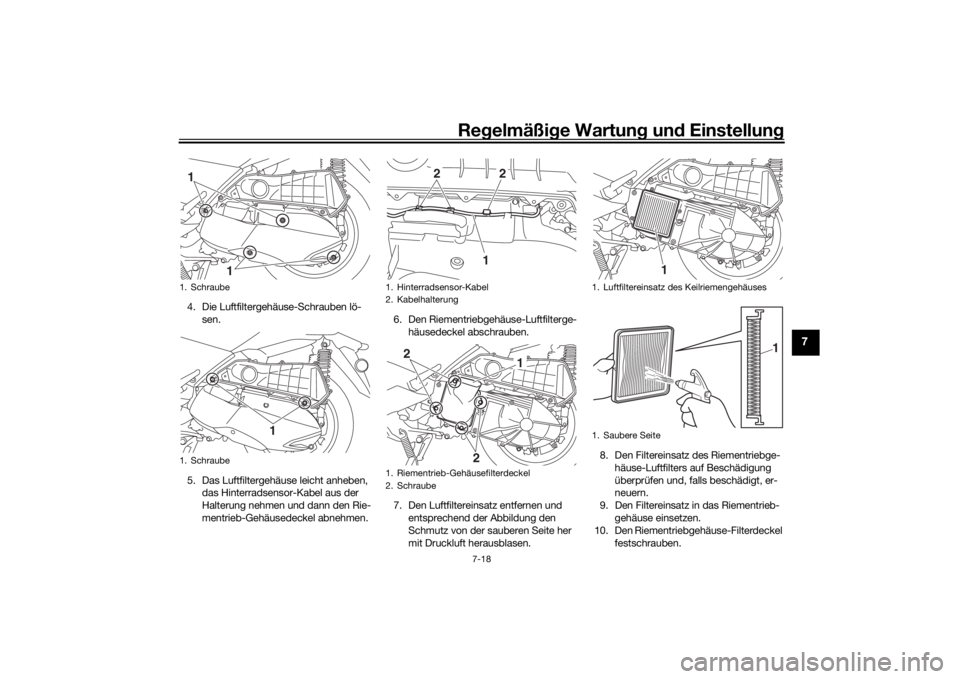 YAMAHA XMAX 300 2021 Betriebsanleitungen (in German) Regelmäßi ge Wartun g und Einstellun g
7-18
7
4. Die Luftfiltergehäuse-Schrauben lö-
sen.
5. Das Luftfiltergehäuse leicht anheben, das Hinterradsensor-Kabel aus der
Halterung nehmen und dann d YAMAHA XMAX 300 2021 Betriebsanleitungen (in German) Regelmäßi ge Wartun g und Einstellun g
7-18
7
4. Die Luftfiltergehäuse-Schrauben lö-
sen.
5. Das Luftfiltergehäuse leicht anheben, das Hinterradsensor-Kabel aus der
Halterung nehmen und dann d