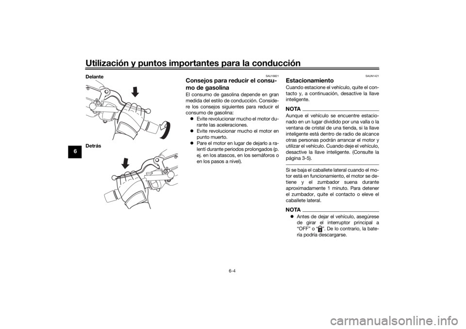 YAMAHA XMAX 300 2021 Manuale de Empleo (in Spanish) Utilización y puntos importantes para la conducción
6-4
6
Delante
Detrás
SAU16821
Consejos para re ducir el consu-
mo de gasolinaEl consumo de gasolina depende en gran
medida del estilo de conducc YAMAHA XMAX 300 2021 Manuale de Empleo (in Spanish) Utilización y puntos importantes para la conducción
6-4
6
Delante
Detrás
SAU16821
Consejos para re ducir el consu-
mo de gasolinaEl consumo de gasolina depende en gran
medida del estilo de conducc