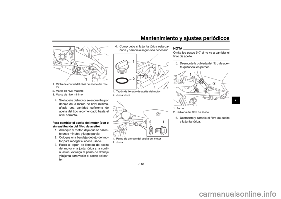 YAMAHA XMAX 300 2021 Manuale de Empleo (in Spanish) Mantenimiento y ajustes periódicos7-12
7
4. Si el aceite del motor se encuentra por
debajo de la marca de nivel mínimo,
añada una cantidad suficiente de
aceite del tipo recomendado hasta el
nivel c YAMAHA XMAX 300 2021 Manuale de Empleo (in Spanish) Mantenimiento y ajustes periódicos7-12
7
4. Si el aceite del motor se encuentra por
debajo de la marca de nivel mínimo,
añada una cantidad suficiente de
aceite del tipo recomendado hasta el
nivel c