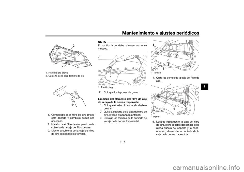 YAMAHA XMAX 300 2021 Manuale de Empleo (in Spanish) Mantenimiento y ajustes periódicos7-18
7
8. Compruebe si el filtro de aire previo
está dañado y cámbielo según sea
necesario.
9. Introduzca el filtro de aire previo en la cubierta de la caja del YAMAHA XMAX 300 2021 Manuale de Empleo (in Spanish) Mantenimiento y ajustes periódicos7-18
7
8. Compruebe si el filtro de aire previo
está dañado y cámbielo según sea
necesario.
9. Introduzca el filtro de aire previo en la cubierta de la caja del