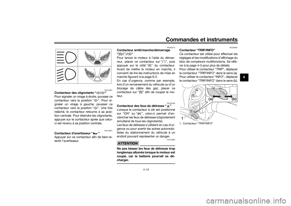 YAMAHA XMAX 300 2021 Notices Demploi (in French) Commandes et instruments
4-13
4
FAU12461
Contacteur des clignotants “ / ”
Pour signaler un virage à droite, pousser ce
contacteur vers la position “ ”. Pour si-
gnaler un virage à gauche, p YAMAHA XMAX 300 2021 Notices Demploi (in French) Commandes et instruments
4-13
4
FAU12461
Contacteur des clignotants “ / ”
Pour signaler un virage à droite, pousser ce
contacteur vers la position “ ”. Pour si-
gnaler un virage à gauche, p