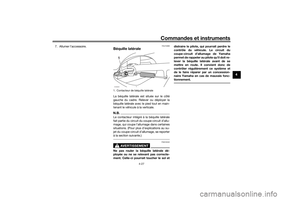 YAMAHA XMAX 300 2021 Notices Demploi (in French) Commandes et instruments
4-27
4
7. Allumer l’accessoire.
FAU15306
Béquille latéraleLa béquille latérale est située sur le côté
gauche du cadre. Relever ou déployer la
béquille latérale ave YAMAHA XMAX 300 2021 Notices Demploi (in French) Commandes et instruments
4-27
4
7. Allumer l’accessoire.
FAU15306
Béquille latéraleLa béquille latérale est située sur le côté
gauche du cadre. Relever ou déployer la
béquille latérale ave