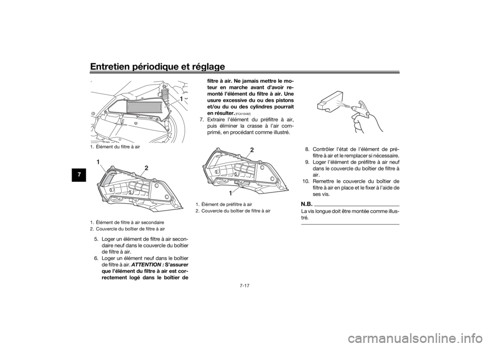 YAMAHA XMAX 300 2021  Notices Demploi (in French) Entretien périodique et réglage
7-17
7
5. Loger un élément de filtre à air secon-
daire neuf dans le couvercle du boîtier
de filtre à air.
6. Loger un élément neuf dans le boîtier de filtre 