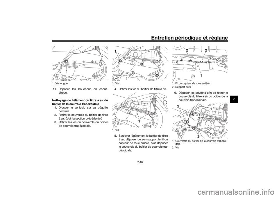 YAMAHA XMAX 300 2021 Notices Demploi (in French) Entretien périodique et réglage
7-18
7
11. Reposer les bouchons en caout-
chouc.
Nettoyage de l’élément d u filtre à air du
boîtier de la courroie trapézoï dale
1. Dresser le véhicule sur YAMAHA XMAX 300 2021 Notices Demploi (in French) Entretien périodique et réglage
7-18
7
11. Reposer les bouchons en caout-
chouc.
Nettoyage de l’élément d u filtre à air du
boîtier de la courroie trapézoï dale
1. Dresser le véhicule sur