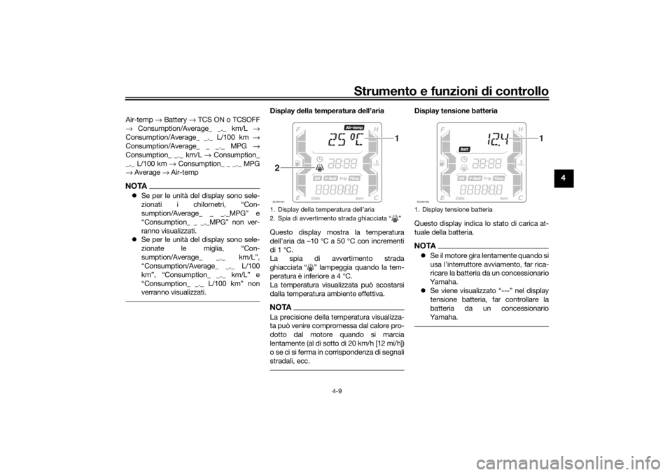 YAMAHA XMAX 300 2021 Manuale duso (in Italian) Strumento e funzioni di controllo
4-9
4
Air-temp → Battery → TCS ON o TCSOFF
→ Consumption/Average_ _._ km/L →
Consumption/Average_ _._ L/100 km →
Consumption/Average_ _ _._ MPG →
Co YAMAHA XMAX 300 2021 Manuale duso (in Italian) Strumento e funzioni di controllo
4-9
4
Air-temp → Battery → TCS ON o TCSOFF
→ Consumption/Average_ _._ km/L →
Consumption/Average_ _._ L/100 km →
Consumption/Average_ _ _._ MPG →
Co