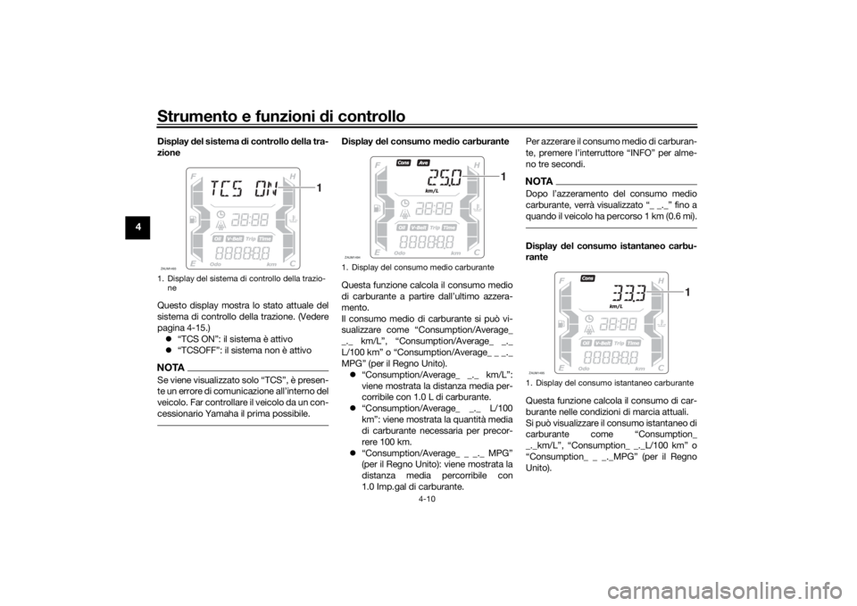 YAMAHA XMAX 300 2021 Manuale duso (in Italian) Strumento e funzioni di controllo
4-10
4
Display del sistema d i controllo della tra-
zione
Questo display mostra lo stato attuale del
sistema di controllo della trazione. (Vedere
pagina 4-15.) YAMAHA XMAX 300 2021 Manuale duso (in Italian) Strumento e funzioni di controllo
4-10
4
Display del sistema d i controllo della tra-
zione
Questo display mostra lo stato attuale del
sistema di controllo della trazione. (Vedere
pagina 4-15.) 