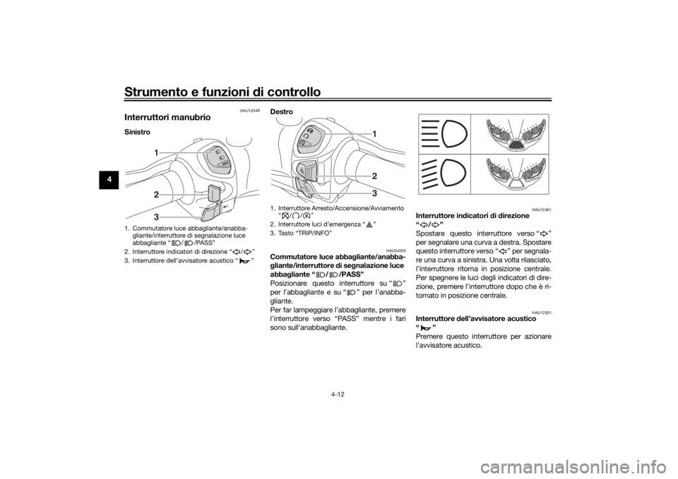 YAMAHA XMAX 300 2021 Manuale duso (in Italian) Strumento e funzioni di controllo
4-12
4
HAU1234R
Interruttori manubrioSinistro Destro
HAU54203
Commutatore luce abba
gliante/anabba-
g liante/interruttore di se gnalazione luce
abba gliante “ / YAMAHA XMAX 300 2021 Manuale duso (in Italian) Strumento e funzioni di controllo
4-12
4
HAU1234R
Interruttori manubrioSinistro Destro
HAU54203
Commutatore luce abba
gliante/anabba-
g liante/interruttore di se gnalazione luce
abba gliante “ /
