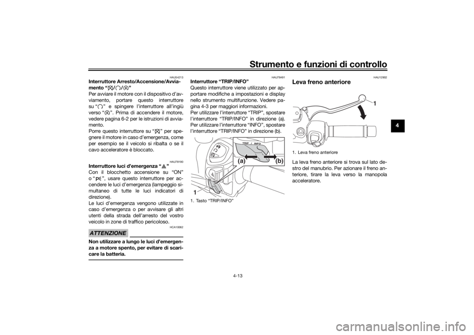 YAMAHA XMAX 300 2021 Manuale duso (in Italian) Strumento e funzioni di controllo
4-13
4
HAU54213
Interruttore Arresto/Accensione/Avvia-
mento “ / / ”
Per avviare il motore con il dispositivo d’av-
viamento, portare questo interruttore
su “ YAMAHA XMAX 300 2021 Manuale duso (in Italian) Strumento e funzioni di controllo
4-13
4
HAU54213
Interruttore Arresto/Accensione/Avvia-
mento “ / / ”
Per avviare il motore con il dispositivo d’av-
viamento, portare questo interruttore
su “