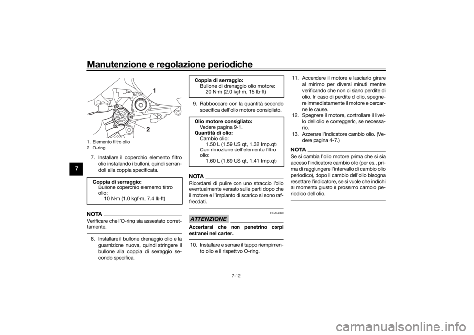 YAMAHA XMAX 300 2021 Manuale duso (in Italian) Manutenzione e regolazione perio diche
7-12
7
7. Installare il coperchio elemento filtro
olio installando i bulloni, quindi serran-
doli alla coppia specificata.NOTAVerificare che l’O-ring sia asses YAMAHA XMAX 300 2021 Manuale duso (in Italian) Manutenzione e regolazione perio diche
7-12
7
7. Installare il coperchio elemento filtro
olio installando i bulloni, quindi serran-
doli alla coppia specificata.NOTAVerificare che l’O-ring sia asses