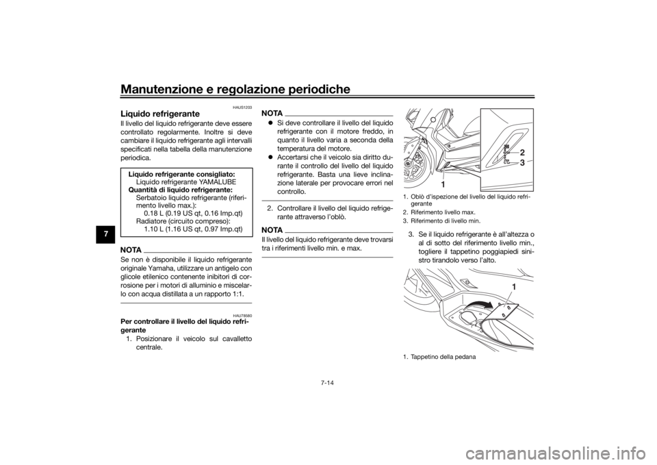 YAMAHA XMAX 300 2021 Manuale duso (in Italian) Manutenzione e regolazione perio diche
7-14
7
HAUS1203
Li qui do refri geranteIl livello del liquido refrigerante deve essere
controllato regolarmente. Inoltre si deve
cambiare il liquido refrigerante YAMAHA XMAX 300 2021 Manuale duso (in Italian) Manutenzione e regolazione perio diche
7-14
7
HAUS1203
Li qui do refri geranteIl livello del liquido refrigerante deve essere
controllato regolarmente. Inoltre si deve
cambiare il liquido refrigerante
