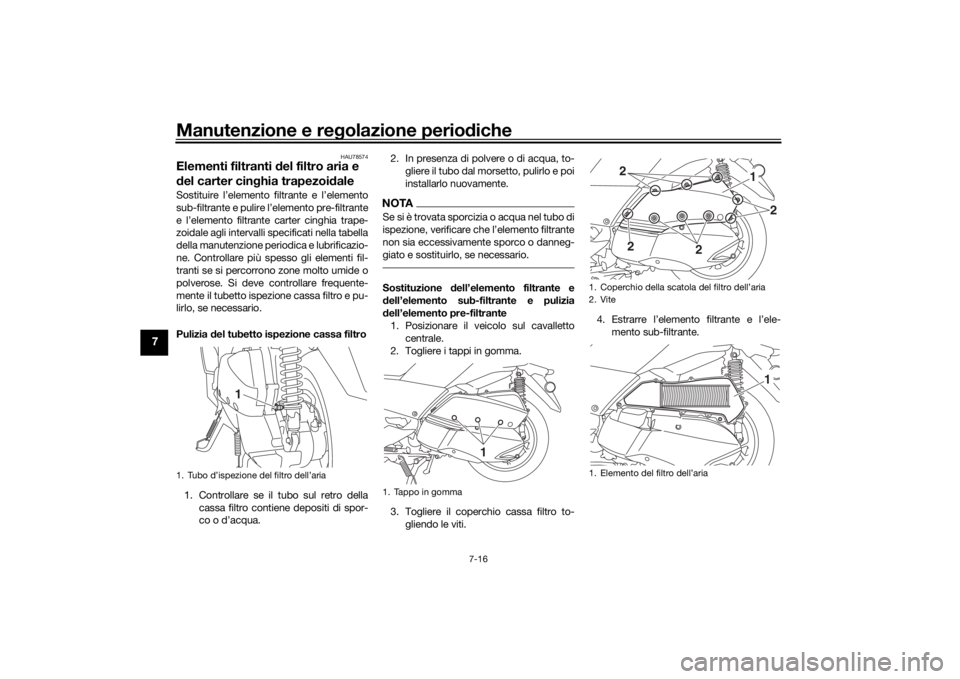 YAMAHA XMAX 300 2021 Manuale duso (in Italian) Manutenzione e regolazione perio diche
7-16
7
HAU78574
Elementi filtranti del filtro aria e
d el carter cin ghia trapezoi daleSostituire l’elemento filtrante e l’elemento
sub-filtrante e pulire YAMAHA XMAX 300 2021 Manuale duso (in Italian) Manutenzione e regolazione perio diche
7-16
7
HAU78574
Elementi filtranti del filtro aria e
d el carter cin ghia trapezoi daleSostituire l’elemento filtrante e l’elemento
sub-filtrante e pulire