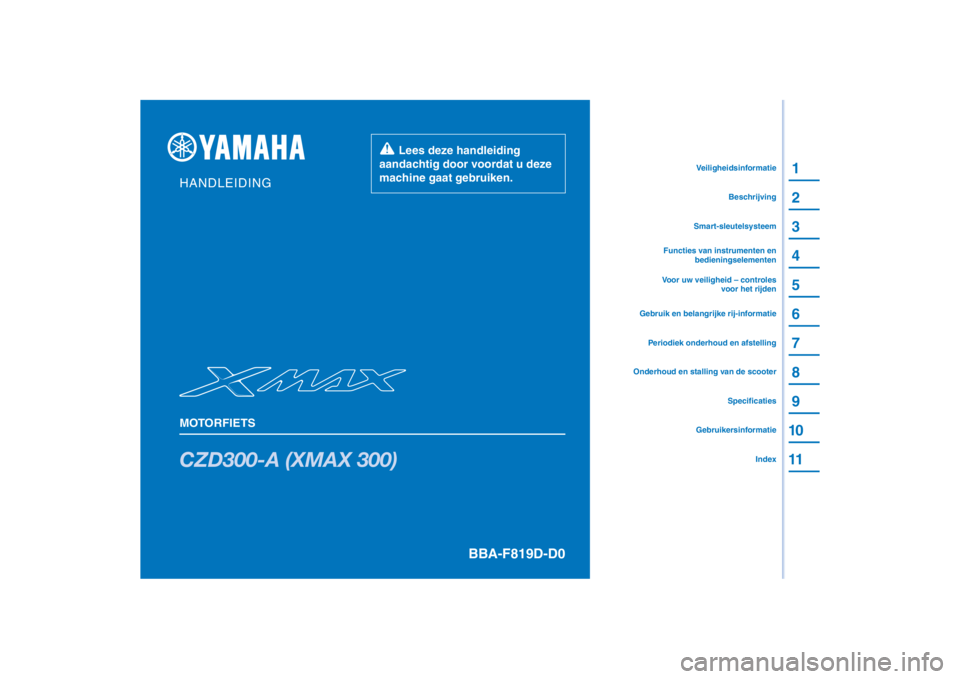 YAMAHA XMAX 300 2021 Instructieboekje (in Dutch) PANTONE285C
CZD300-A (XMAX 300)
1
2
3
4
5
6
7
8
9
10
11
HANDLEIDING
MOTORFIETS
Lees deze handleiding
aandachtig door voordat u deze
machine gaat gebruiken.
GebruikersinformatieIndex
Specificaties
YAMAHA XMAX 300 2021 Instructieboekje (in Dutch) PANTONE285C
CZD300-A (XMAX 300)
1
2
3
4
5
6
7
8
9
10
11
HANDLEIDING
MOTORFIETS
Lees deze handleiding
aandachtig door voordat u deze
machine gaat gebruiken.
GebruikersinformatieIndex
Specificaties