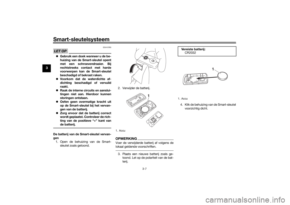 YAMAHA XMAX 300 2021 Instructieboekje (in Dutch) Smart-sleutelsysteem
3-7
3
LET OP
DCA15785
Gebruik een d oek wanneer u d e be-
huizin g van de Smart-sleutel opent
met een schroeven draaier. Bij
rechtstreeks contact met har de
voorwerpen kan de YAMAHA XMAX 300 2021 Instructieboekje (in Dutch) Smart-sleutelsysteem
3-7
3
LET OP
DCA15785
Gebruik een d oek wanneer u d e be-
huizin g van de Smart-sleutel opent
met een schroeven draaier. Bij
rechtstreeks contact met har de
voorwerpen kan de