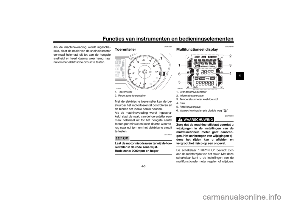 YAMAHA XMAX 300 2021 Instructieboekje (in Dutch) Functies van instrumenten en bed ienin gselementen
4-3
4
Als de machinevoeding wordt ingescha-
keld, slaat de naald van de snelheidsmeter
eenmaal helemaal uit tot aan de hoogste
snelheid en keert daar YAMAHA XMAX 300 2021 Instructieboekje (in Dutch) Functies van instrumenten en bed ienin gselementen
4-3
4
Als de machinevoeding wordt ingescha-
keld, slaat de naald van de snelheidsmeter
eenmaal helemaal uit tot aan de hoogste
snelheid en keert daar