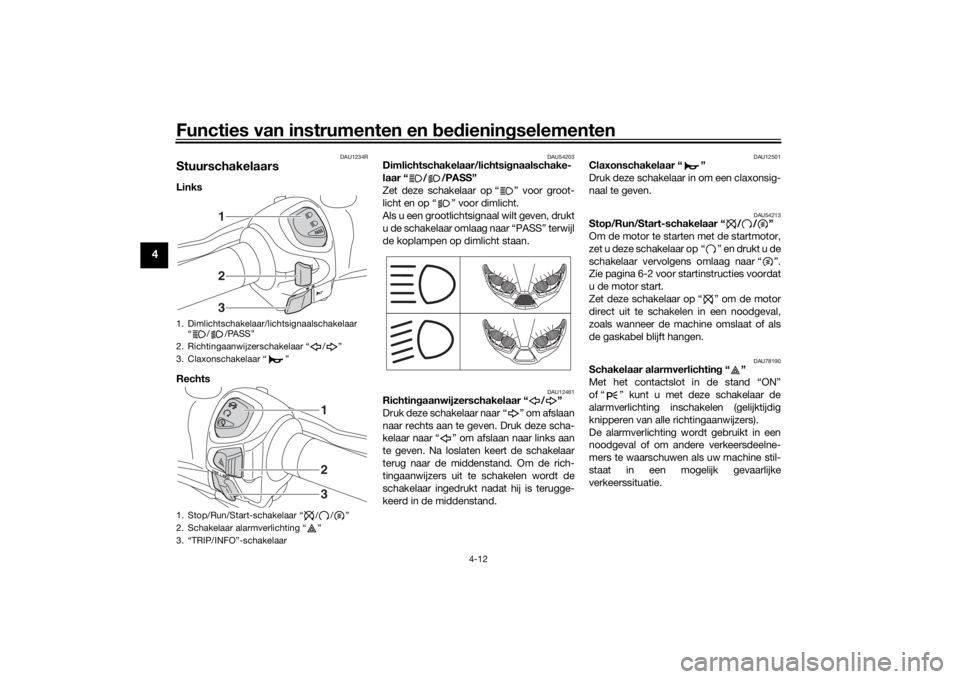 YAMAHA XMAX 300 2021 Instructieboekje (in Dutch) Functies van instrumenten en bed ienin gselementen
4-12
4
DAU1234R
StuurschakelaarsLinks
Rechts
DAU54203
Dimlichtschakelaar/lichtsi gnaalschake-
laar “ / /PASS”
Zet deze schakelaar op “ ” vo YAMAHA XMAX 300 2021 Instructieboekje (in Dutch) Functies van instrumenten en bed ienin gselementen
4-12
4
DAU1234R
StuurschakelaarsLinks
Rechts
DAU54203
Dimlichtschakelaar/lichtsi gnaalschake-
laar “ / /PASS”
Zet deze schakelaar op “ ” vo