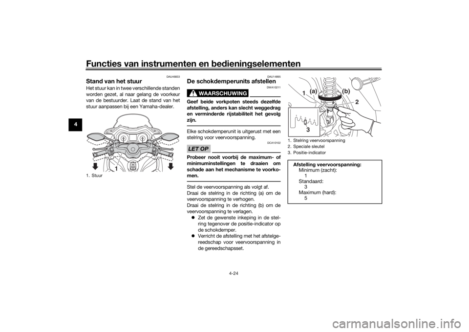YAMAHA XMAX 300 2021  Instructieboekje (in Dutch) Functies van instrumenten en bed ienin gselementen
4-24
4
DAU46833
Stan d van het stuur Het stuur kan in twee verschillende standen
worden gezet, al naar gelang de voorkeur
van de bestuurder. Laat de 