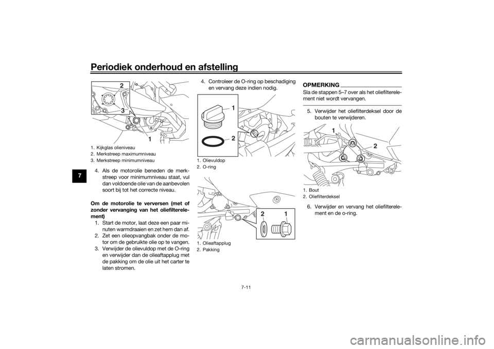 YAMAHA XMAX 300 2021 Instructieboekje (in Dutch) Periodiek on derhou d en afstelling
7-11
7
4. Als de motorolie beneden de merk-
streep voor minimumniveau staat, vul
dan voldoende olie van de aanbevolen
soort bij tot het correcte niveau.
Om de moto YAMAHA XMAX 300 2021 Instructieboekje (in Dutch) Periodiek on derhou d en afstelling
7-11
7
4. Als de motorolie beneden de merk-
streep voor minimumniveau staat, vul
dan voldoende olie van de aanbevolen
soort bij tot het correcte niveau.
Om de moto