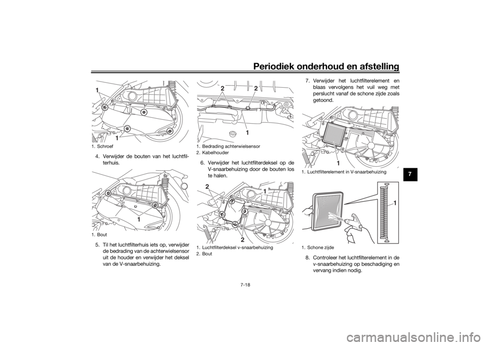 YAMAHA XMAX 300 2021 Instructieboekje (in Dutch) Periodiek on derhoud en afstelling
7-18
7
4. Verwijder de bouten van het luchtfil-
terhuis.
5. Til het luchtfilterhuis iets op, verwijder de bedrading van de achterwielsensor
uit de houder en verwijd YAMAHA XMAX 300 2021 Instructieboekje (in Dutch) Periodiek on derhoud en afstelling
7-18
7
4. Verwijder de bouten van het luchtfil-
terhuis.
5. Til het luchtfilterhuis iets op, verwijder de bedrading van de achterwielsensor
uit de houder en verwijd