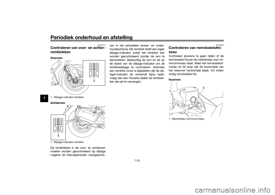 YAMAHA XMAX 300 2021 Instructieboekje (in Dutch) Periodiek on derhou d en afstelling
7-23
7
DAU22312
Controleren van voor- en achter-
rem blokkenVoorrem
Achterrem
De remblokken in de voor- en achterrem
moeten worden gecontroleerd op slijtage
volgens YAMAHA XMAX 300 2021 Instructieboekje (in Dutch) Periodiek on derhou d en afstelling
7-23
7
DAU22312
Controleren van voor- en achter-
rem blokkenVoorrem
Achterrem
De remblokken in de voor- en achterrem
moeten worden gecontroleerd op slijtage
volgens