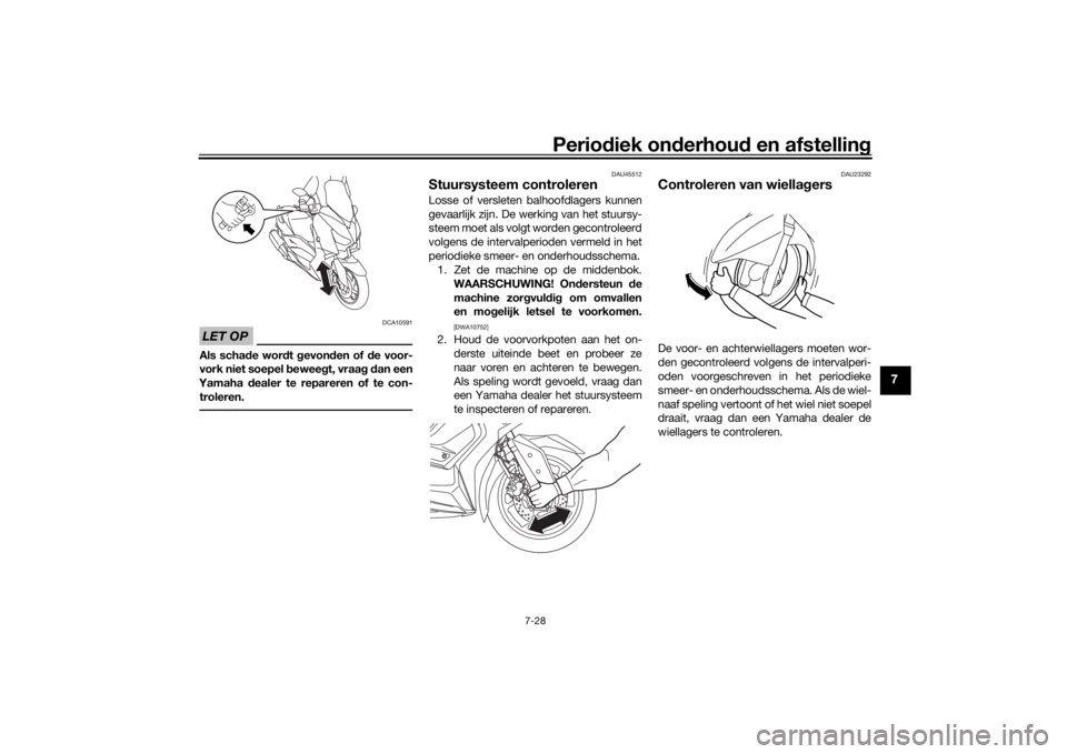 YAMAHA XMAX 300 2021 Instructieboekje (in Dutch) Periodiek on derhoud en afstelling
7-28
7
LET OP
DCA10591
Als scha de wor dt gevon den of d e voor-
vork niet soepel b eweegt, vraag d an een
Yamaha dealer te repareren of te con-
troleren.
DAU4551 YAMAHA XMAX 300 2021 Instructieboekje (in Dutch) Periodiek on derhoud en afstelling
7-28
7
LET OP
DCA10591
Als scha de wor dt gevon den of d e voor-
vork niet soepel b eweegt, vraag d an een
Yamaha dealer te repareren of te con-
troleren.
DAU4551