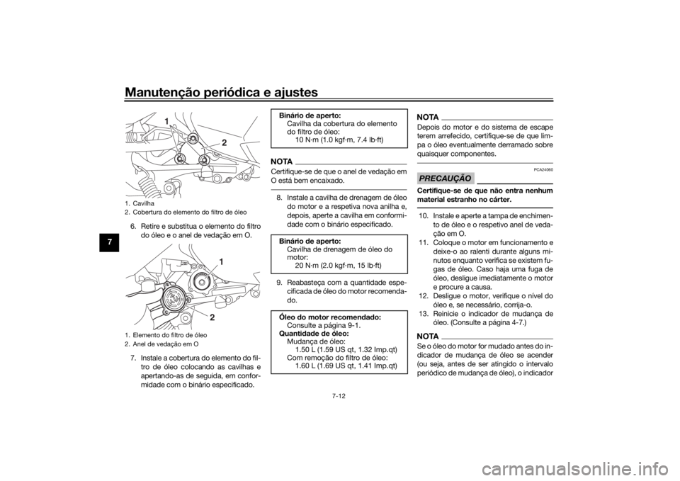 YAMAHA XMAX 300 2021 Manual de utilização (in Portuguese) Manutenção periódica e ajustes
7-12
7
6. Retire e substitua o elemento do filtro
do óleo e o anel de vedação em O.
7. Instale a cobertura do elemento do fil- tro de óleo colocando as cavilhas e YAMAHA XMAX 300 2021 Manual de utilização (in Portuguese) Manutenção periódica e ajustes
7-12
7
6. Retire e substitua o elemento do filtro
do óleo e o anel de vedação em O.
7. Instale a cobertura do elemento do fil- tro de óleo colocando as cavilhas e