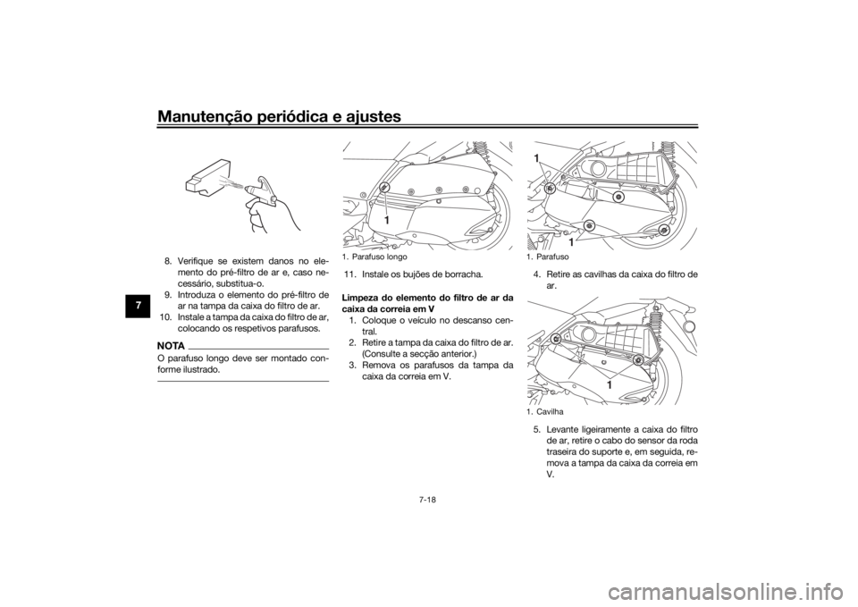 YAMAHA XMAX 300 2021 Manual de utilização (in Portuguese) Manutenção periódica e ajustes
7-18
7
8. Verifique se existem danos no ele-
mento do pré-filtro de ar e, caso ne-
cessário, substitua-o.
9. Introduza o elemento do pré-filtro de ar na tampa da c YAMAHA XMAX 300 2021 Manual de utilização (in Portuguese) Manutenção periódica e ajustes
7-18
7
8. Verifique se existem danos no ele-
mento do pré-filtro de ar e, caso ne-
cessário, substitua-o.
9. Introduza o elemento do pré-filtro de ar na tampa da c