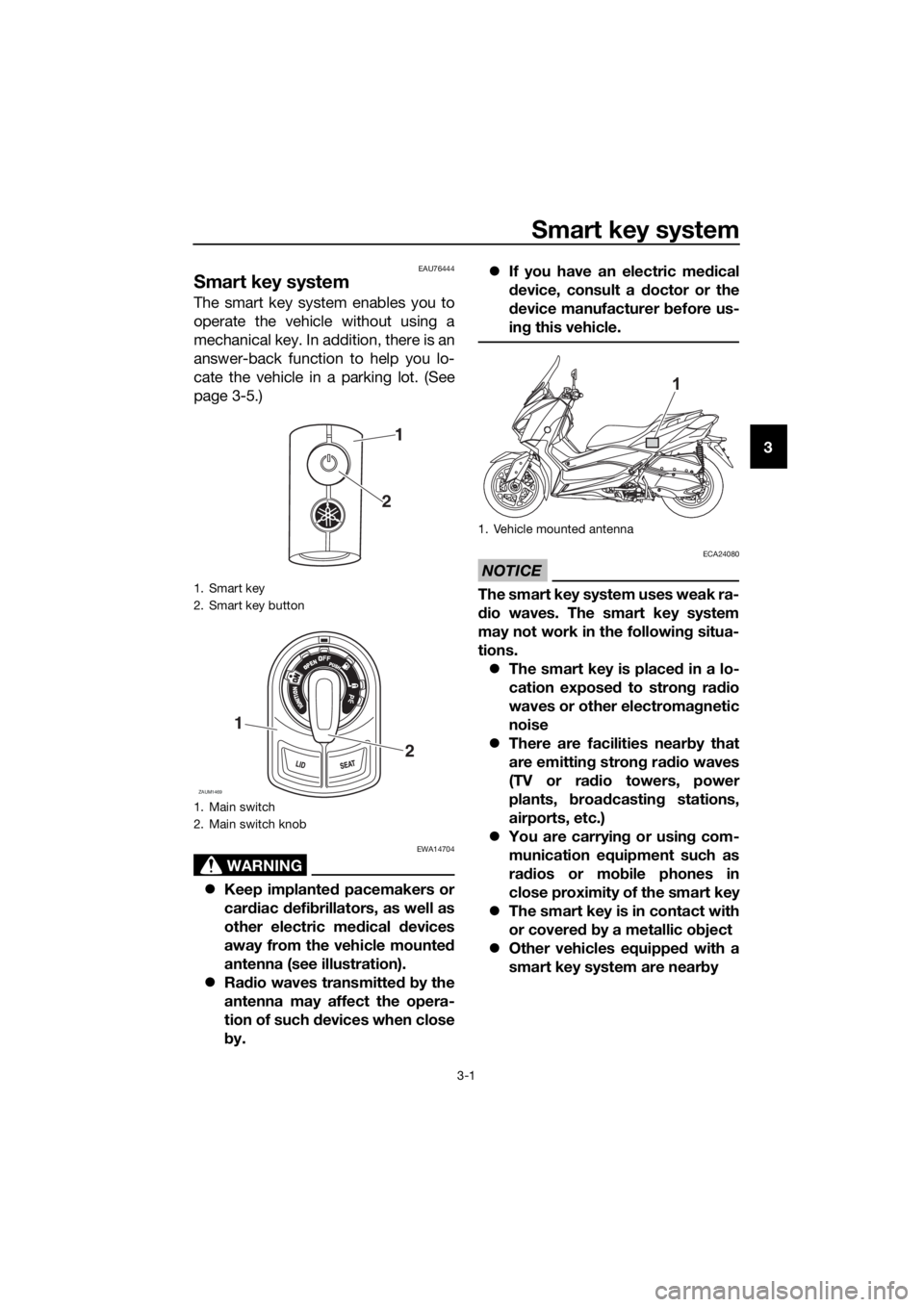 YAMAHA XMAX 300 2018  Owners Manual Smart key system
3-1
3
EAU76444
Smart key system
The smart key system enables you to
operate the vehicle without using a
mechanical key. In addition, there is an
answer-back function to help you lo-
c