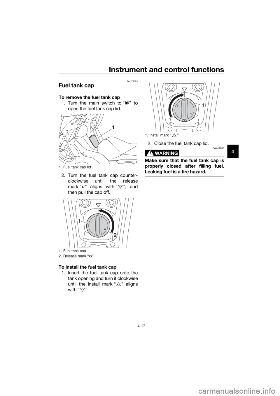 YAMAHA XMAX 300 2018  Owners Manual Instrument and control functions
4-17
4
EAU78502
Fuel tank cap
To remove the fuel tank cap
1. Turn the main switch to “ ” to
open the fuel tank cap lid.
2. Turn the fuel tank cap counter-
clockwis