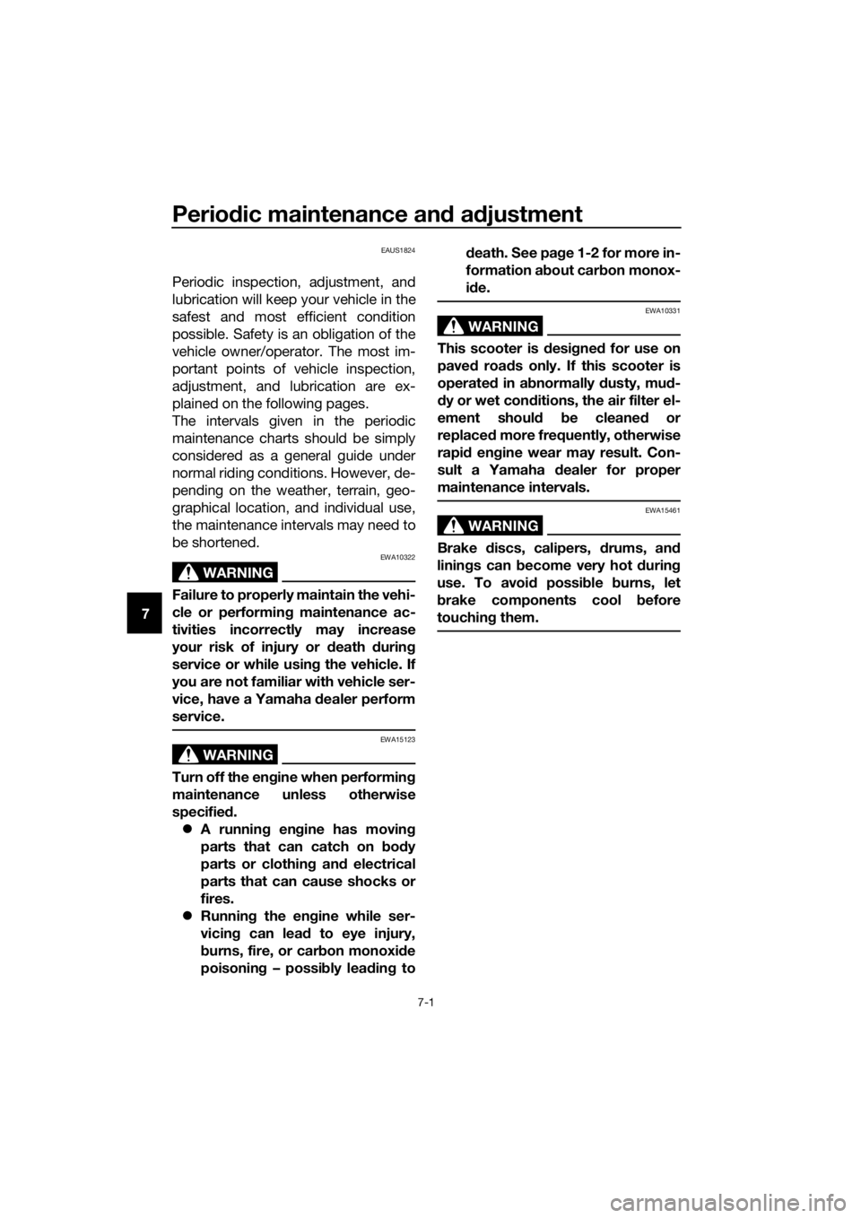 YAMAHA XMAX 300 2018 Repair Manual Periodic maintenance and adjustment
7-1
7
EAUS1824
Periodic inspection, adjustment, and
lubrication will keep your vehicle in the
safest and most efficient condition
possible. Safety is an obligation 