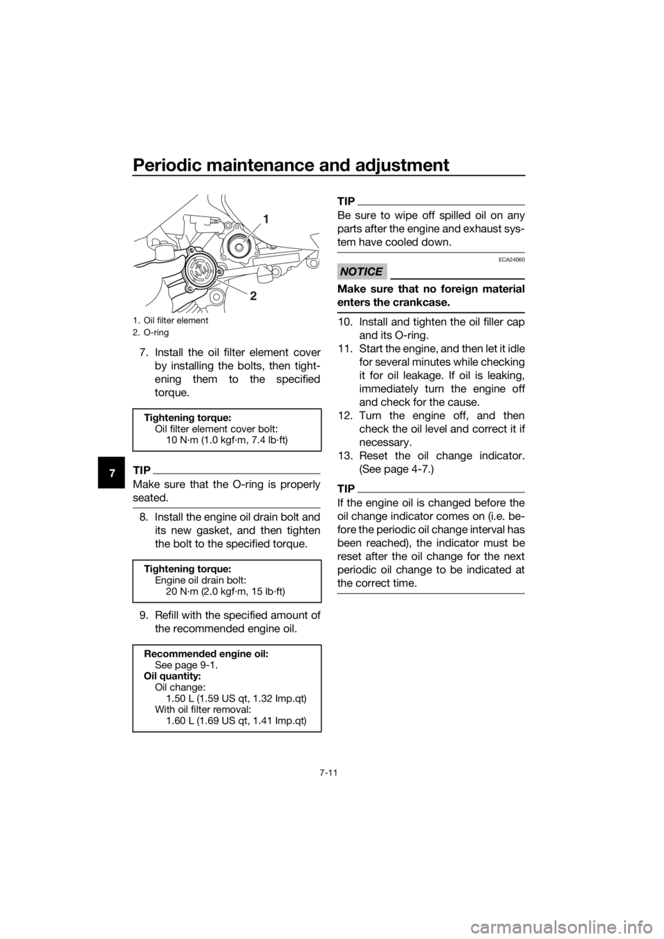 YAMAHA XMAX 300 2018  Owners Manual Periodic maintenance and adjustment
7-11
77. Install the oil filter element cover
by installing the bolts, then tight-
ening them to the specified
torque.TIP
Make sure that the O-ring is properly
seat