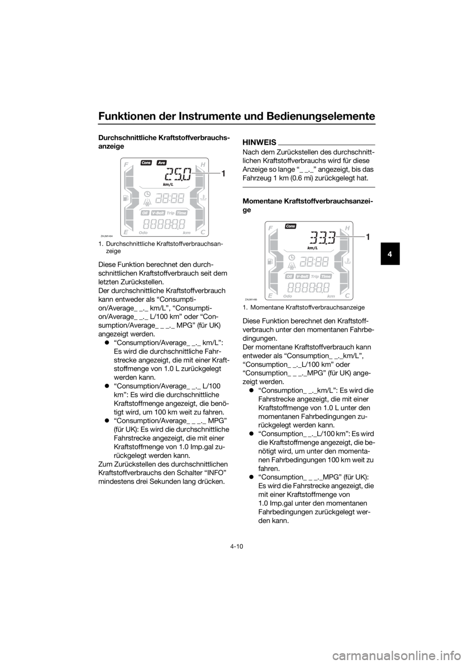 YAMAHA XMAX 300 2018  Betriebsanleitungen (in German) Funktionen der Instrumente und Bedienungselemente
4-10
4
Durchschnittliche Kraftstoffverbrauchs-
anzeige
Diese Funktion berechnet den durch-
schnittlichen Kraftstoffverbrauch seit dem 
letzten Zurück